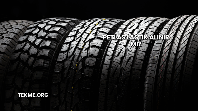 Petlas Lastik Alınır mı?