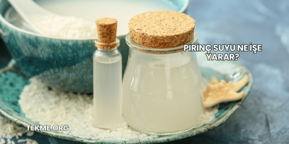 Pirinç Suyu Ne İşe Yarar?