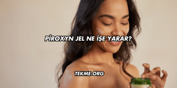 Piroxyn Jel Ne İşe Yarar?