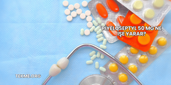Piyeloseptyl 50 Mg Ne İşe Yarar?