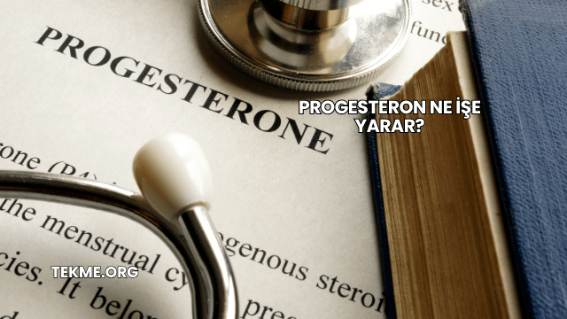 Progesteron Ne İşe Yarar?