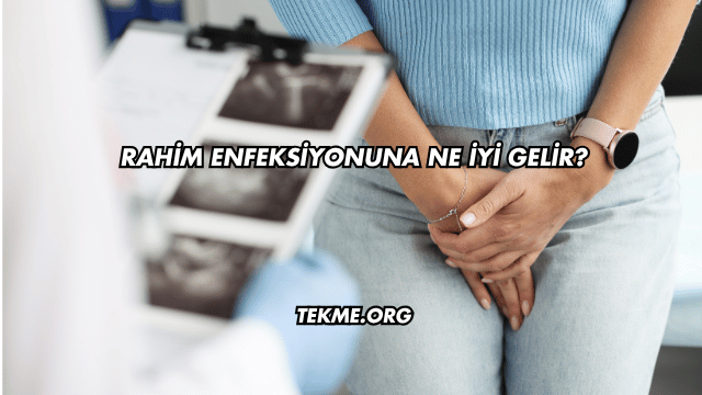 Rahim Enfeksiyonuna Ne İyi Gelir?