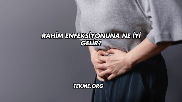 Rahim Enfeksiyonuna Ne İyi Gelir?