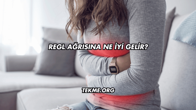 Regl Ağrısına Ne İyi Gelir?