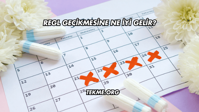 Regl Gecikmesine Ne İyi Gelir?