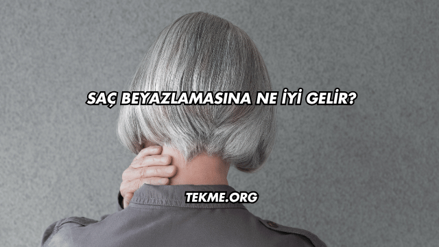 Saç Beyazlamasına Ne İyi Gelir?