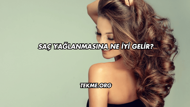 Saç Yağlanmasına Ne İyi Gelir
