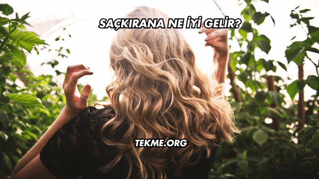 Saçkırana Ne İyi Gelir?