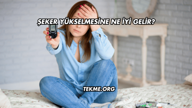 Şeker Yükselmesine Ne İyi Gelir?
