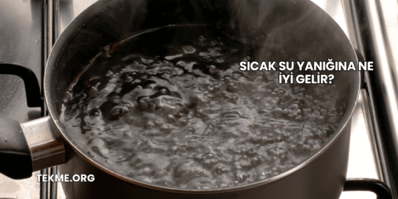 Sıcak Su Yanığına Ne İyi Gelir?