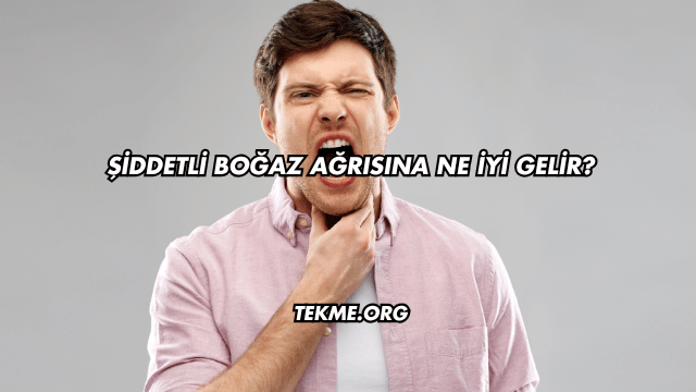 Şiddetli Boğaz Ağrısına Ne İyi Gelir?