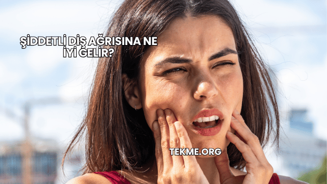 Şiddetli Diş Ağrısına Ne İyi Gelir?