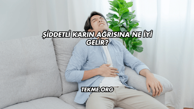 Şiddetli Karın Ağrısına Ne İyi Gelir?