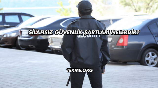 Silahsız Güvenlik Şartları Nelerdir?