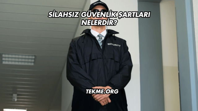 Silahsız Güvenlik Şartları Nelerdir?