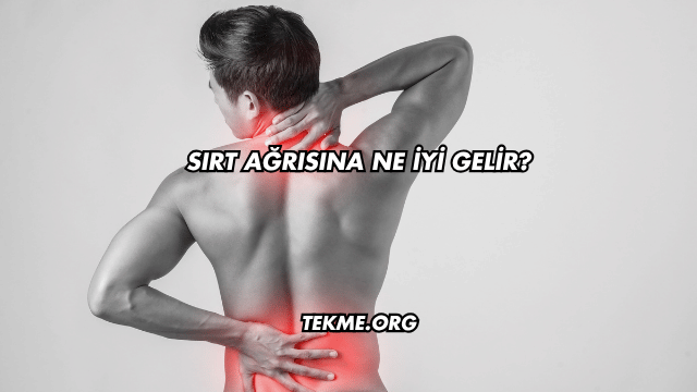 Sırt Ağrısına Ne İyi Gelir?