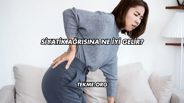Siyatik Ağrısına Ne İyi Gelir?