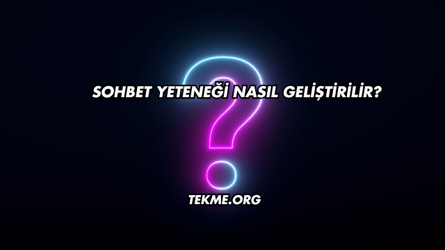 Sohbet Yeteneği Nasıl Geliştirilir?