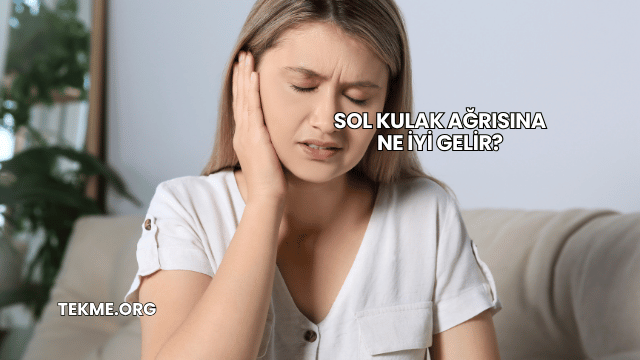 Sol Kulak Ağrısına Ne İyi Gelir?