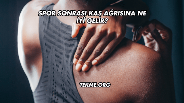 Spor Sonrası Kas Ağrısına Ne İyi Gelir?