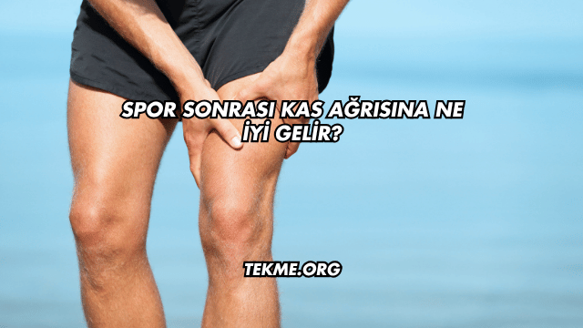 Spor Sonrası Kas Ağrısına Ne İyi Gelir?
