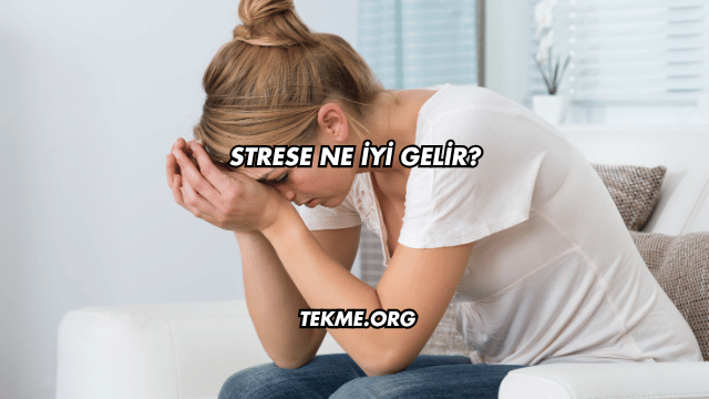 Strese Ne İyi Gelir?