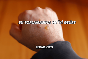 Su Toplamasına Ne İyi Gelir?