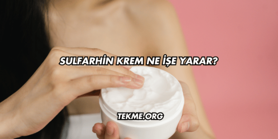 Sulfarhin Krem Ne İşe Yarar?