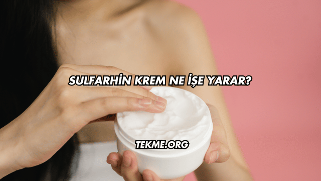 Sulfarhin Krem Ne İşe Yarar?