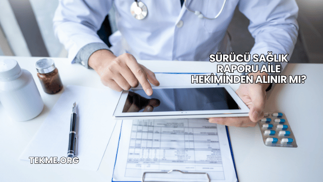 Sürücü Sağlık Raporu Aile Hekiminden Alınır mı?