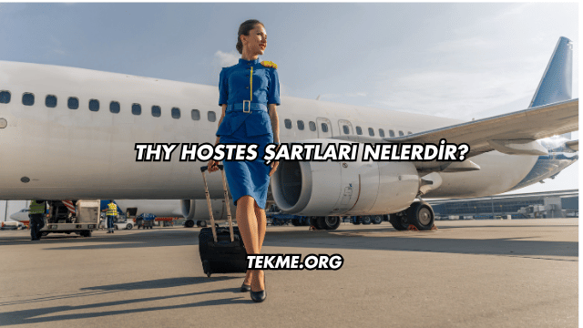 THY Hostes Şartları Nelerdir?