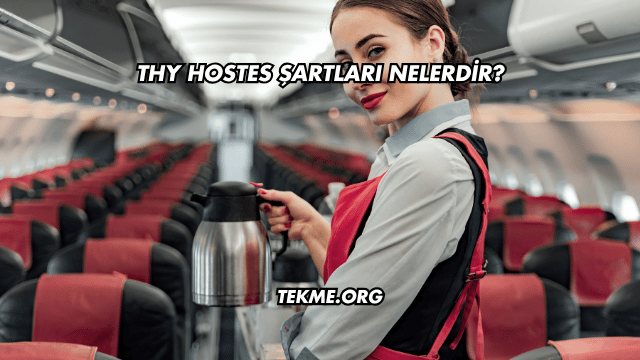 THY Hostes Şartları Nelerdir?