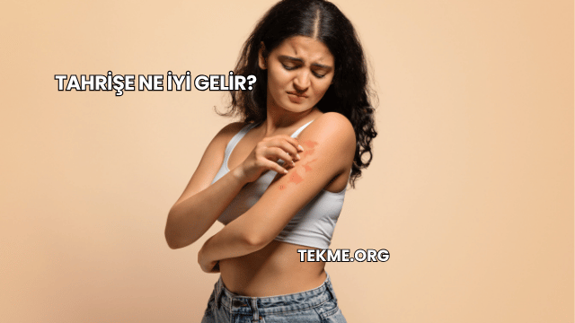 Tahrişe Ne İyi Gelir?