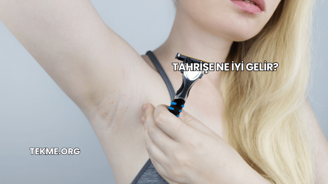 Tahrişe Ne İyi Gelir?