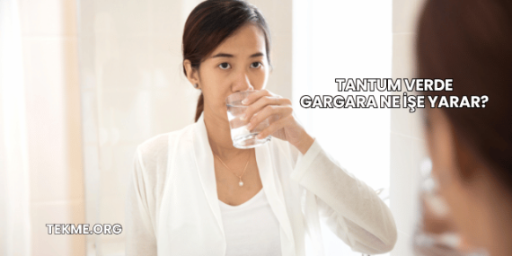 Tantum Verde Gargara Ne İşe Yarar?