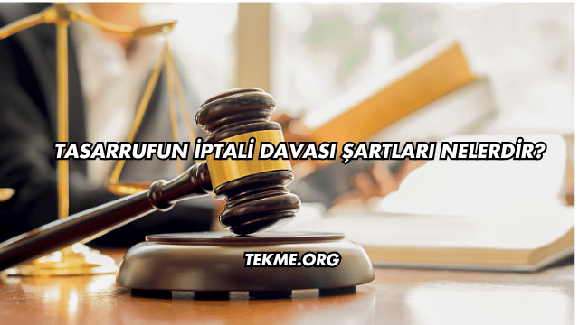 Tasarrufun İptali Davası Şartları Nelerdir?