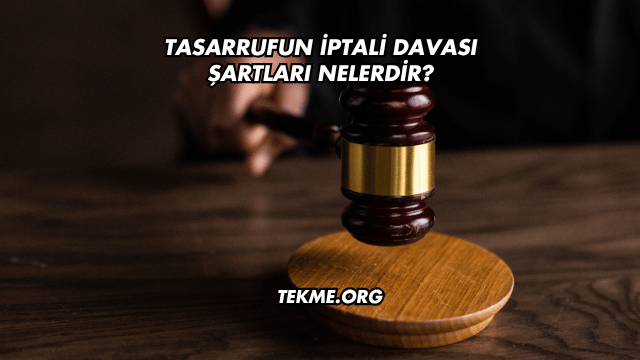 Tasarrufun İptali Davası Şartları Nelerdir?