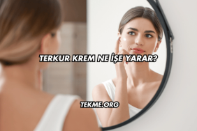 Terkur Krem Ne İşe Yarar?
