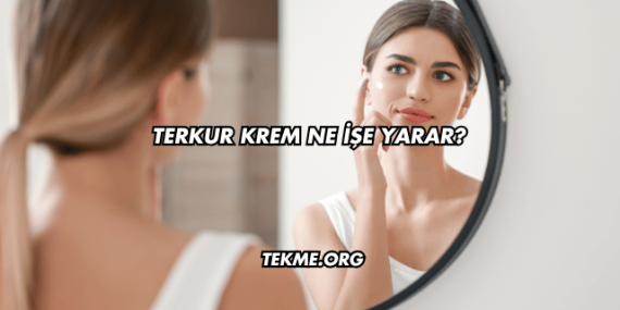Terkur Krem Ne İşe Yarar?