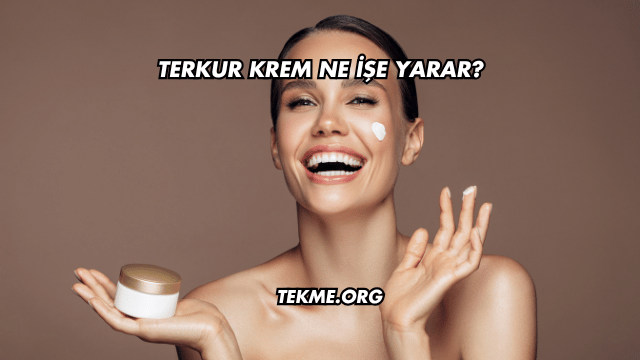 Terkur Krem Ne İşe Yarar?