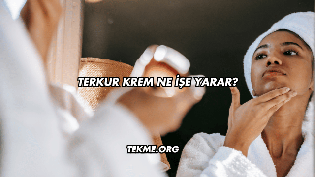 Terkur Krem Ne İşe Yarar?