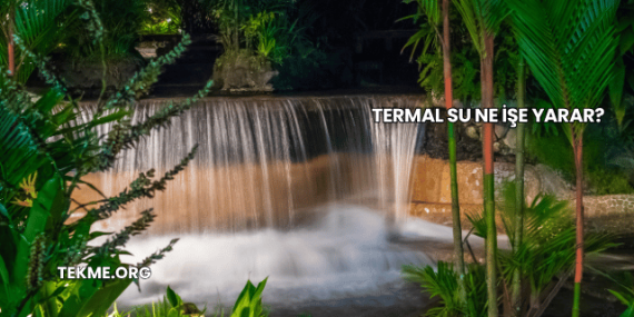 Termal Su Ne İşe Yarar?