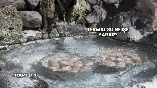 Termal Su Ne İşe Yarar?