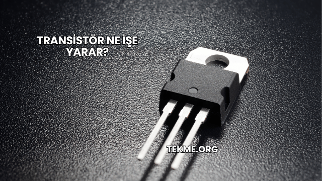 Transistör Ne İşe Yarar?