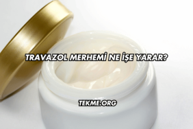 Travazol Merhemi Ne İşe Yarar?