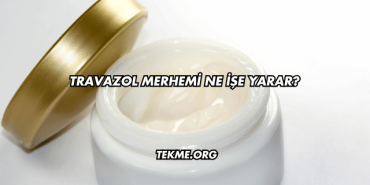 Travazol Merhemi Ne İşe Yarar?