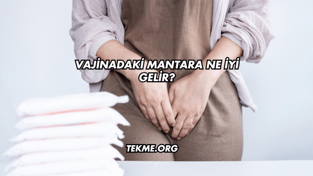 Vajinadaki Mantara Ne İyi Gelir?