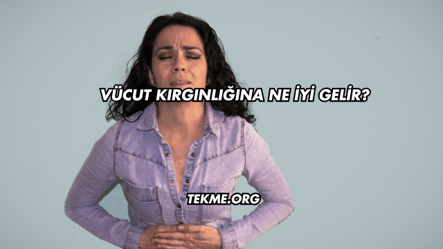 Vücut Kırgınlığına Ne İyi Gelir