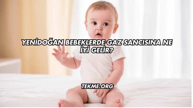 Yenidoğan Bebeklerde Gaz Sancısına Ne İyi Gelir?