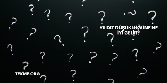 Yıldız Düşüklüğüne Ne İyi Gelir?